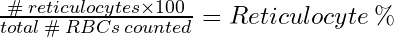 \frac{\#\:reticulocytes\times100}{total\:\#\: RBCs\:counted}=Reticulocyte\:\%