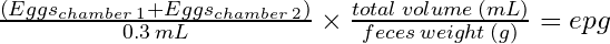 \frac{\left(Eggs_{chamber\:1}+Eggs_{chamber\:2}\right)}{0.3 \:mL}\times\frac{total\:volume\:(mL)}{feces\:weight\:(g)}=epg