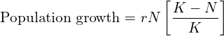 \[ \text{Population growth} = rN \left[ \frac{K-N}{K}\right] \]