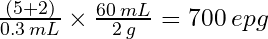 \frac{(5+2)}{0.3\: mL}\times\frac{60\:mL}{2\:g}=700\:epg